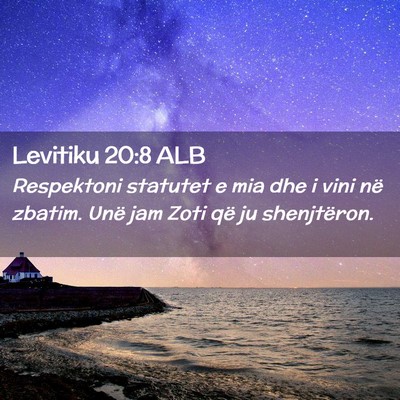 Picture 02 - Levitiku 20:8 ALB - Respektoni statutet e mia dhe i vini në zbatim. - Bible Verse Picture