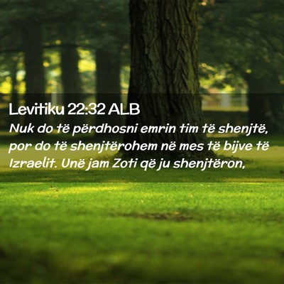 Picture 02 - Levitiku 22:32 ALB - Nuk do të përdhosni emrin tim të shenjtë, por - Bible Verse Picture