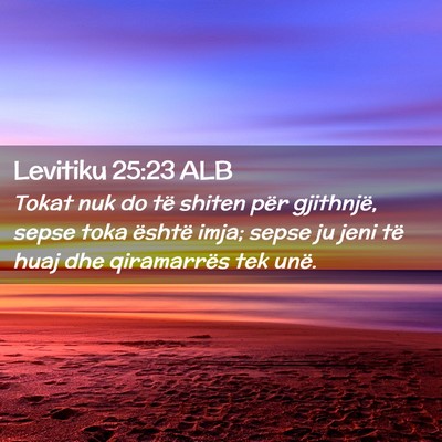 Picture 02 - Levitiku 25:23 ALB - Tokat nuk do të shiten për gjithnjë, sepse - Bible Verse Picture