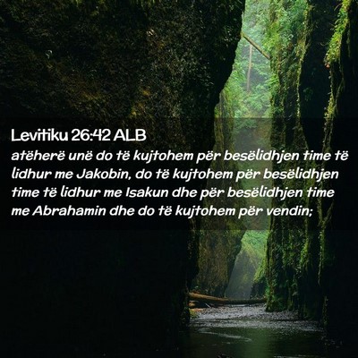 Picture 02 - Levitiku 26:42 ALB - atëherë unë do të kujtohem për besëlidhjen - Bible Verse Picture