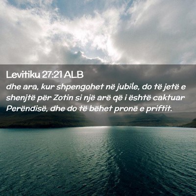 Picture 02 - Levitiku 27:21 ALB - dhe ara, kur shpengohet në jubile, do të jetë - Bible Verse Picture