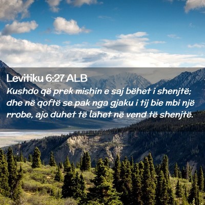 Picture 02 - Levitiku 6:27 ALB - Kushdo që prek mishin e saj bëhet i shenjtë; - Bible Verse Picture
