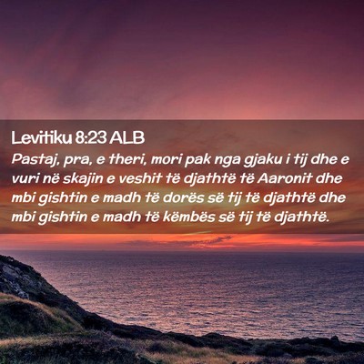 Picture 02 - Levitiku 8:23 ALB - Pastaj, pra, e theri, mori pak nga gjaku i tij - Bible Verse Picture