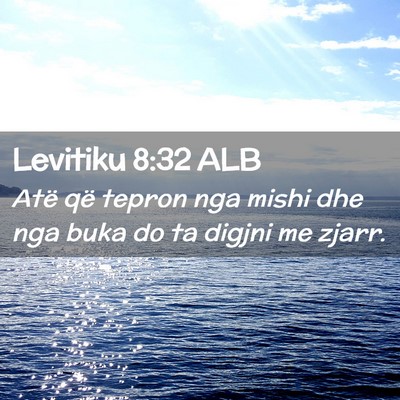 Picture 02 - Levitiku 8:32 ALB - Atë që tepron nga mishi dhe nga buka do ta - Bible Verse Picture