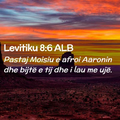 Picture 02 - Levitiku 8:6 ALB - Pastaj Moisiu e afroi Aaronin dhe bijtë e tij - Bible Verse Picture