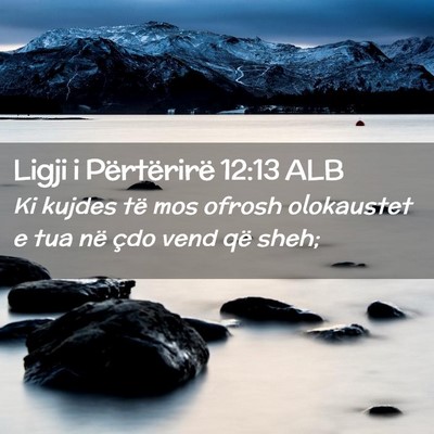 Picture 02 - Ligji i Përtërirë 12:13 ALB - Ki kujdes të mos ofrosh olokaustet e tua në - Bible Verse Picture