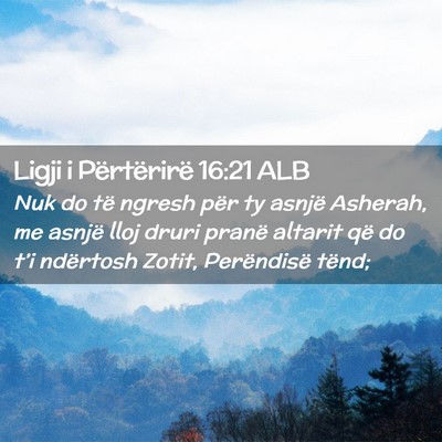 Picture 02 - Ligji i Përtërirë 16:21 ALB - Nuk do të ngresh për ty asnjë Asherah, me - Bible Verse Picture