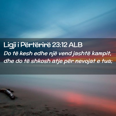 Picture 02 - Ligji i Përtërirë 23:12 ALB - Do të kesh edhe një vend jashtë kampit, dhe do - Bible Verse Picture