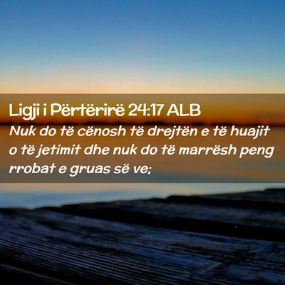 Picture 02 - Ligji i Përtërirë 24:17 ALB - Nuk do të cënosh të drejtën e të huajit o - Bible Verse Picture