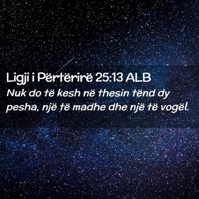 Picture 02 - Ligji i Përtërirë 25:13 ALB - Nuk do të kesh në thesin tënd dy pesha, një - Bible Verse Picture