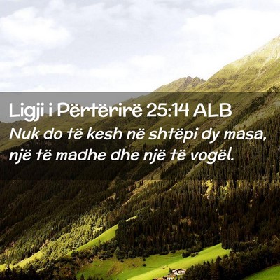Picture 02 - Ligji i Përtërirë 25:14 ALB - Nuk do të kesh në shtëpi dy masa, një të - Bible Verse Picture