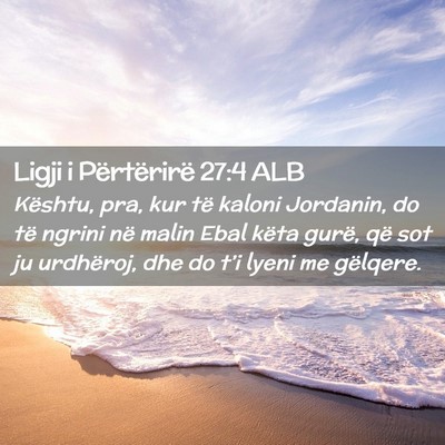 Picture 02 - Ligji i Përtërirë 27:4 ALB - Kështu, pra, kur të kaloni Jordanin, do të - Bible Verse Picture