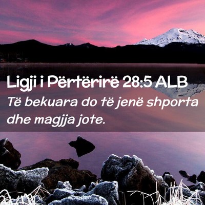 Picture 02 - Ligji i Përtërirë 28:5 ALB - Të bekuara do të jenë shporta dhe magjja - Bible Verse Picture