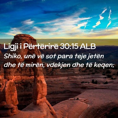 Picture 02 - Ligji i Përtërirë 30:15 ALB - Shiko, unë vë sot para teje jetën dhe të - Bible Verse Picture
