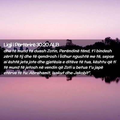 Picture 02 - Ligji i Përtërirë 30:20 ALB - dhe të mund ta duash Zotin, Perëndinë tënd, - Bible Verse Picture