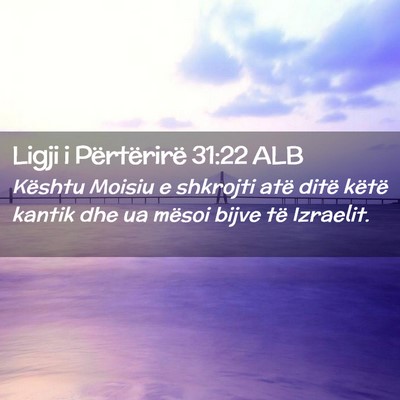 Picture 02 - Ligji i Përtërirë 31:22 ALB - Kështu Moisiu e shkrojti atë ditë këtë - Bible Verse Picture