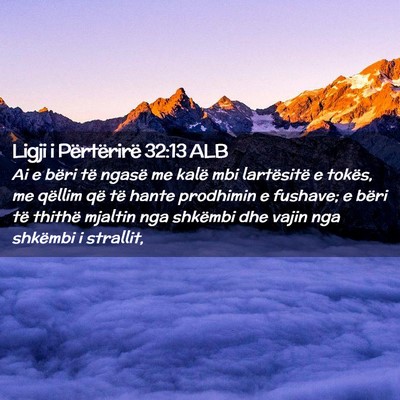 Picture 02 - Ligji i Përtërirë 32:13 ALB - Ai e bëri të ngasë me kalë mbi lartësitë e - Bible Verse Picture