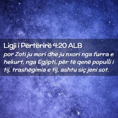 Picture 02 - Ligji i Përtërirë 4:20 ALB - por Zoti ju mori dhe ju nxori nga furra e hekurt, - Bible Verse Picture