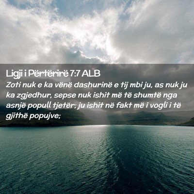 Picture 02 - Ligji i Përtërirë 7:7 ALB - Zoti nuk e ka vënë dashurinë e tij mbi ju, as - Bible Verse Picture