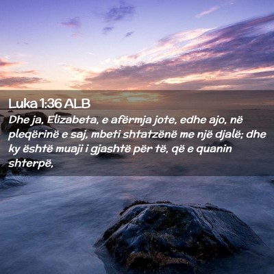 Picture 02 - Luka 1:36 ALB - Dhe ja, Elizabeta, e afërmja jote, edhe ajo, në - Bible Verse Picture
