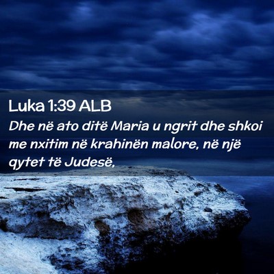 Picture 02 - Luka 1:39 ALB - Dhe në ato ditë Maria u ngrit dhe shkoi me - Bible Verse Picture