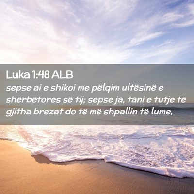 Picture 02 - Luka 1:48 ALB - sepse ai e shikoi me pëlqim ultësinë e - Bible Verse Picture