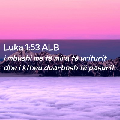 Picture 02 - Luka 1:53 ALB - i mbushi me të mira të uriturit dhe i ktheu - Bible Verse Picture
