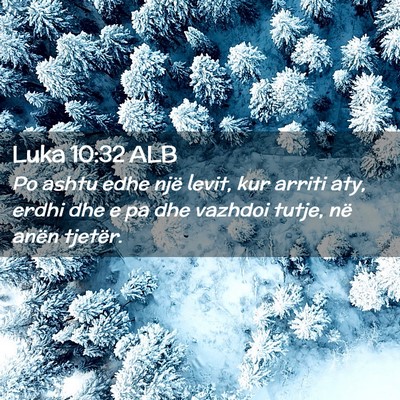 Picture 02 - Luka 10:32 ALB - Po ashtu edhe një levit, kur arriti aty, erdhi - Bible Verse Picture