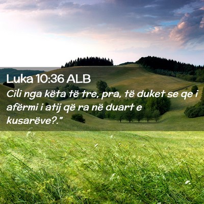Picture 02 - Luka 10:36 ALB - Cili nga këta të tre, pra, të duket se qe i - Bible Verse Picture