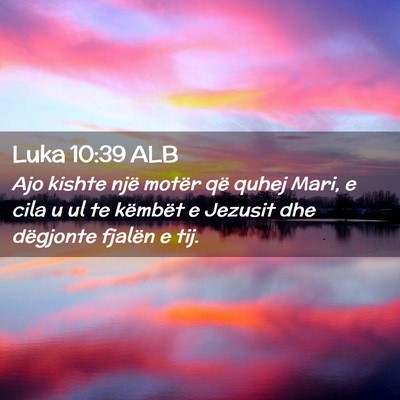Picture 02 - Luka 10:39 ALB - Ajo kishte një motër që quhej Mari, e cila u - Bible Verse Picture