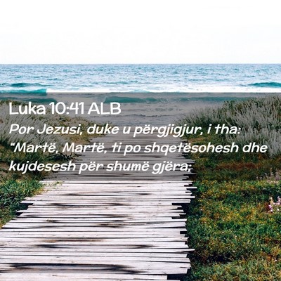 Picture 02 - Luka 10:41 ALB - Por Jezusi, duke u përgjigjur, i tha: “Martë, - Bible Verse Picture