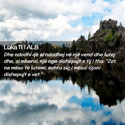 Picture 02 - Luka 11:1 ALB - Dhe ndodhi që ai ndodhej në një vend dhe lutej - Bible Verse Picture
