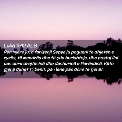 Picture 02 - Luka 11:42 ALB - Por mjerë ju, o farisenj! Sepse ju paguani të - Bible Verse Picture