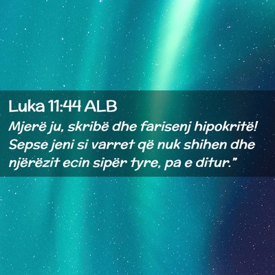 Picture 02 - Luka 11:44 ALB - Mjerë ju, skribë dhe farisenj hipokritë! Sepse - Bible Verse Picture