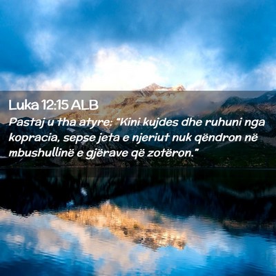 Picture 02 - Luka 12:15 ALB - Pastaj u tha atyre: “Kini kujdes dhe ruhuni nga - Bible Verse Picture