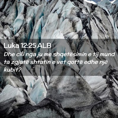 Picture 02 - Luka 12:25 ALB - Dhe cili nga ju me shqetësimin e tij mund ta - Bible Verse Picture