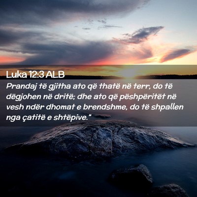 Picture 02 - Luka 12:3 ALB - Prandaj të gjitha ato që thatë në terr, do - Bible Verse Picture
