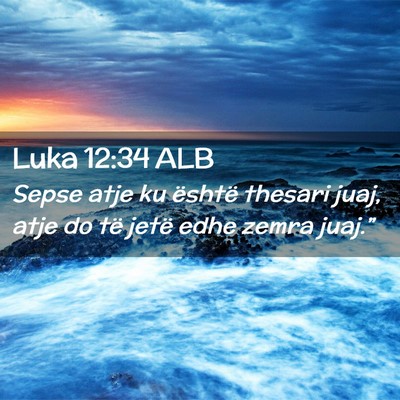 Picture 02 - Luka 12:34 ALB - Sepse atje ku është thesari juaj, atje do të - Bible Verse Picture