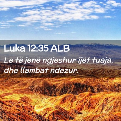 Picture 02 - Luka 12:35 ALB - Le të jenë ngjeshur ijët tuaja, dhe llambat - Bible Verse Picture
