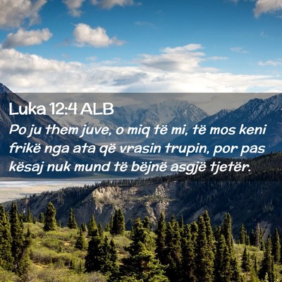 Picture 02 - Luka 12:4 ALB - Po ju them juve, o miq të mi, të mos keni - Bible Verse Picture
