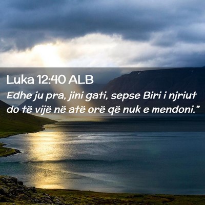 Picture 02 - Luka 12:40 ALB - Edhe ju pra, jini gati, sepse Biri i njriut do - Bible Verse Picture