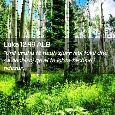 Picture 02 - Luka 12:49 ALB - “Unë erdha të hedh zjarr mbi tokë dhe sa - Bible Verse Picture
