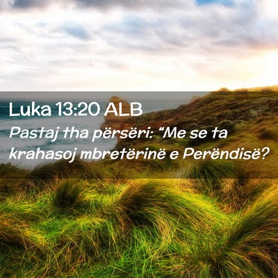 Picture 02 - Luka 13:20 ALB - Pastaj tha përsëri: “Me se ta krahasoj - Bible Verse Picture