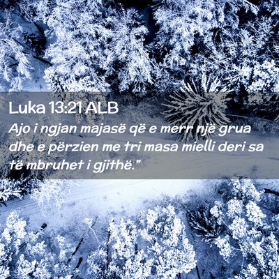 Picture 02 - Luka 13:21 ALB - Ajo i ngjan majasë që e merr një grua dhe e - Bible Verse Picture
