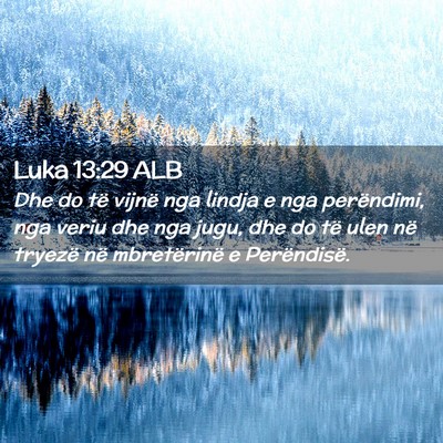 Picture 02 - Luka 13:29 ALB - Dhe do të vijnë nga lindja e nga perëndimi, - Bible Verse Picture