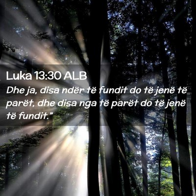 Picture 02 - Luka 13:30 ALB - Dhe ja, disa ndër të fundit do të jenë të - Bible Verse Picture