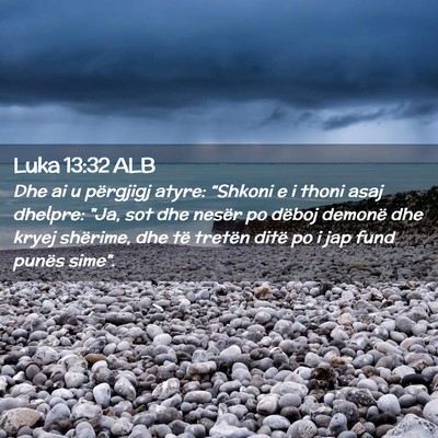 Picture 02 - Luka 13:32 ALB - Dhe ai u përgjigj atyre: “Shkoni e i thoni - Bible Verse Picture