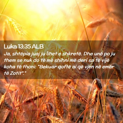 Picture 02 - Luka 13:35 ALB - Ja, shtëpia juaj ju lihet e shkretë. Dhe unë - Bible Verse Picture