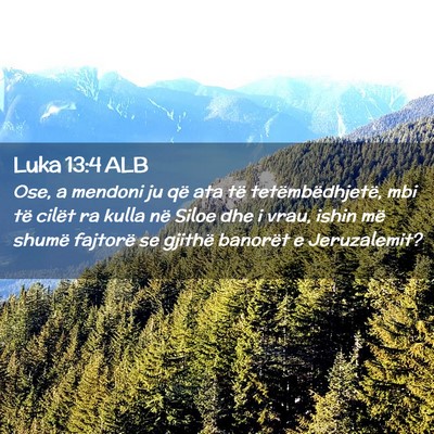 Picture 02 - Luka 13:4 ALB - Ose, a mendoni ju që ata të tetëmbëdhjetë, - Bible Verse Picture