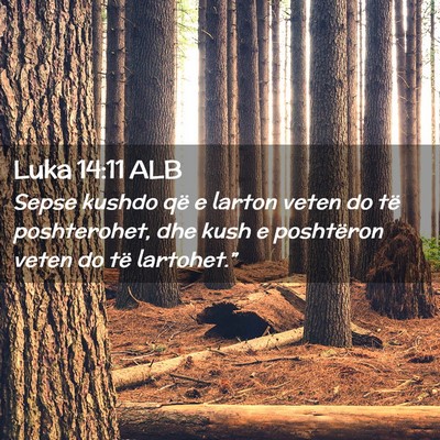 Picture 02 - Luka 14:11 ALB - Sepse kushdo që e larton veten do të - Bible Verse Picture
